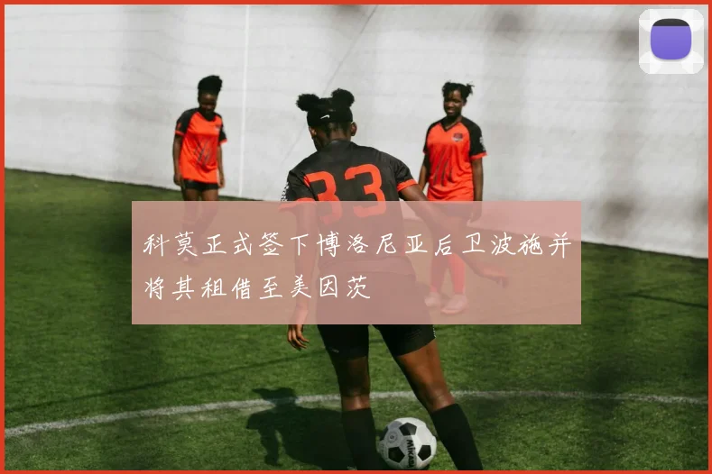 科莫正式签下博洛尼亚后卫波施并将其租借至美因茨