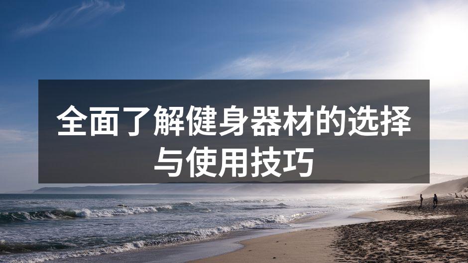 全面了解健身器材的选择与使用技巧
